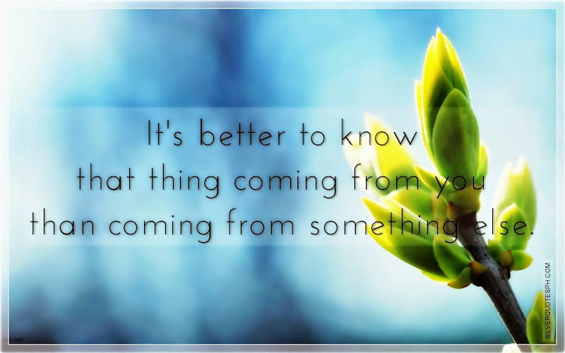 It's Better To Know That Thing Coming From You Than Coming From Something Else, Picture Quotes, Love Quotes, Sad Quotes, Sweet Quotes, Birthday Quotes, Friendship Quotes, Inspirational Quotes, Tagalog Quotes