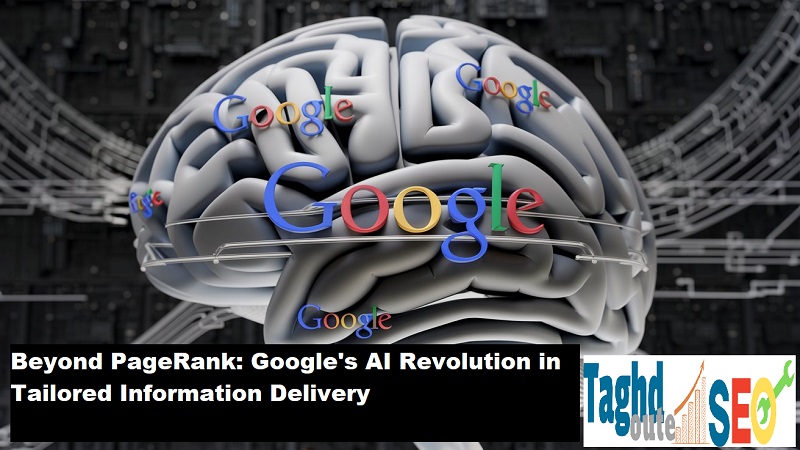 Beyond PageRank: Google's AI Revolution in Tailored Information Delivery