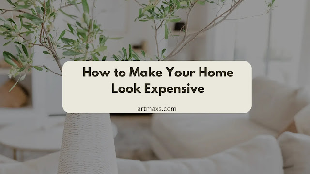 How to Make Your Home Look Expensive