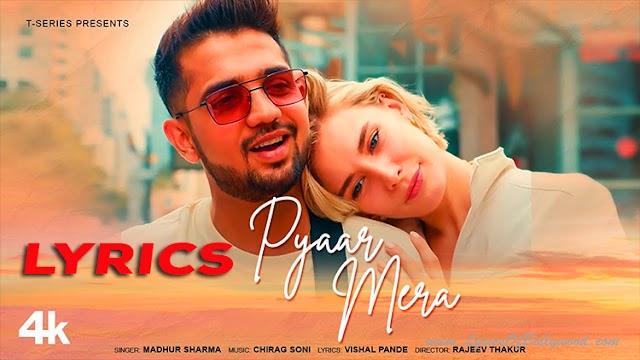 Pyaar Mera Song Lyrics | Madhur Sharma, Chirag Soni, Vishal Pande, Rajeev Thakur