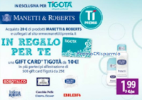 Logo Manetti&Roberts ti premia con card Tigotà da 10€ come premio sicuro e te fa vincere altre 500 da 25€