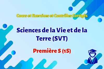 Sciences de la Vie et de la Terre (SVT) - Première S - Cours , Exercices et Contrôles