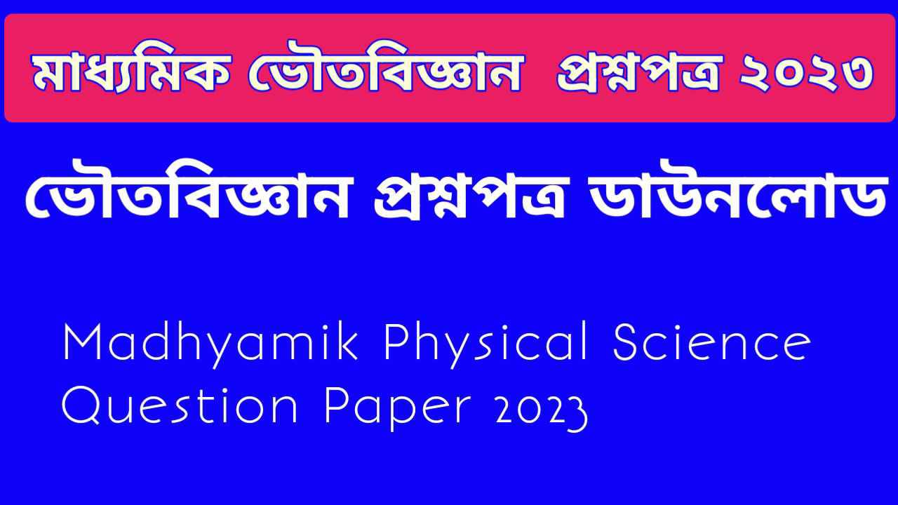 মাধ্যমিক  ভৌতবিজ্ঞান প্রশ্নপত্র ২০২৩ | Madhyamik Physical Science Question Paper 2023 Pdf Download