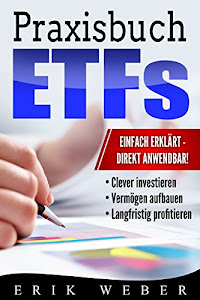 Praxisbuch ETFs: Die lukrative Geldanlage für Einsteiger einfach erklärt: Clever investieren, Vermögen aufbauen, langfristig profitieren!