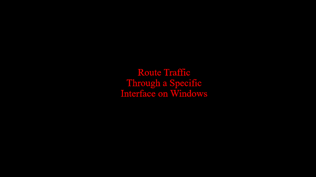 How to Route Traffic Through a Specific Interface on Windows?