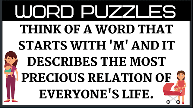 WORD PUZZLES: THINK OF A WORD THAT STARTS WITH 'M' AND IT DESCRIBES THE MOST PRECIOUS RELATION OF EVERYONE'S LIFE.