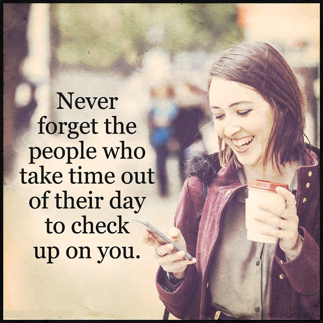 Never forget the people who take time out of their day to check up on you. quote truth life love about