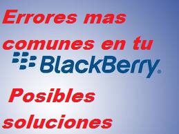 Errores mas comunes en tu Blackberry?. Posibles soluciones