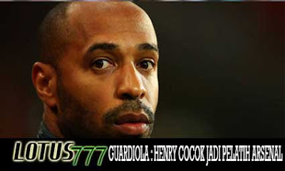 GUARDIOLA : HENRY COCOK JADI PELATIH ARSENAL