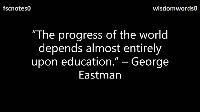 6. “The progress of the world depends almost entirely upon education.” – George Eastman