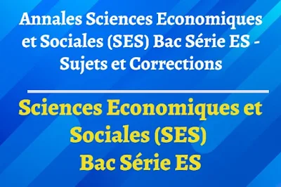 Annales Sciences Economiques et Sociales (SES) Bac Série ES - Sujets et Corrections