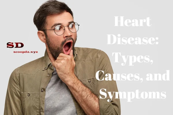 Heart Disease: Types, Causes, and Symptoms-Scoopdz.xyz