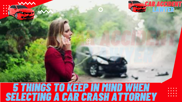 5 Things To Keep in mind WHEN SELECTING A Car Crash ATTORNEY