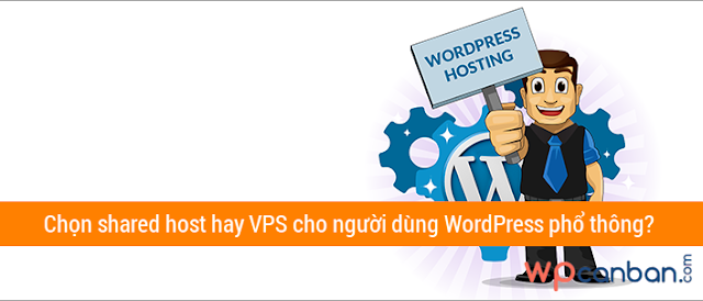 Nên chọn shared host hay VPS cho người dùng WordPress phổ thông?