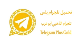 تحميل تلجرام الذهبي ابو عرب Telegram Plus Gold تنزيل تلجرام بلس اخر اصدار للاندرويد