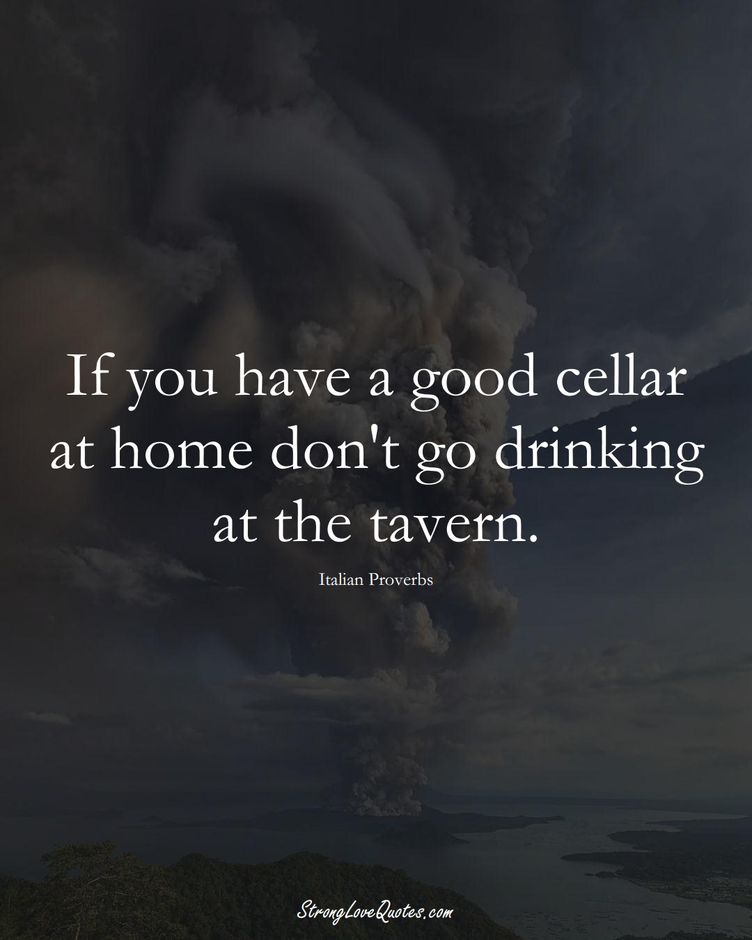 If you have a good cellar at home don't go drinking at the tavern. (Italian Sayings);  #EuropeanSayings