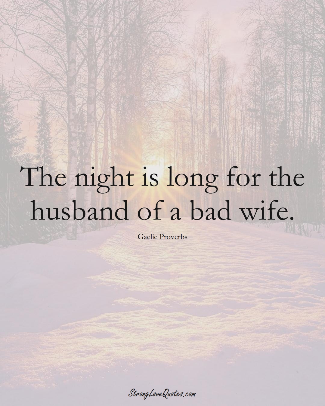 The night is long for the husband of a bad wife. (Gaelic Sayings);  #aVarietyofCulturesSayings