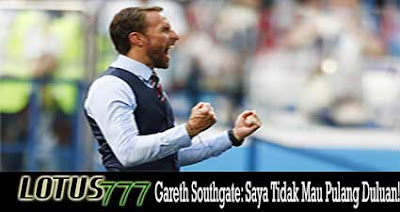 Gareth Southgate: Saya Tidak Mau Pulang Duluan!
