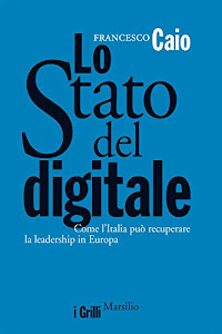 Lo Stato del digitale: Come l'Italia può recuperare la leadership in Europa (I grilli)