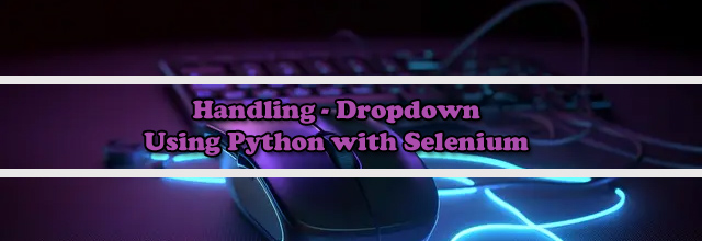 Handling Drop Down using Selenium with Python