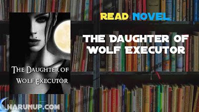 Read The Daughter of Wolf Executor Novel Full Episode