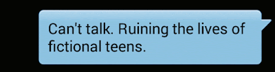 Screen grab of a text message with the following text: "Can't talk. Ruining the lives of fictional teens."