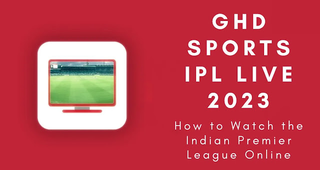 How to Watch IPL Live 2023 on GHD Sports?