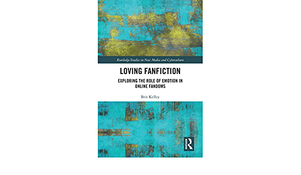Loving fanfiction: Exploring the role of emotion in online fandoms by Brit Kelley