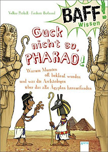 BAFF! Wissen - Guck nicht so, Pharao!: Warum Mumien oft beklaut wurden und was die Archäologen über das alte Ägypten herausfanden