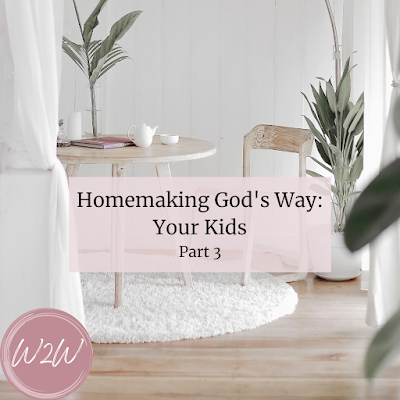 Homemaking God's Way: Your Kids #homemaking #homemaker #keeperofthehome #parenting #motherhood #kids