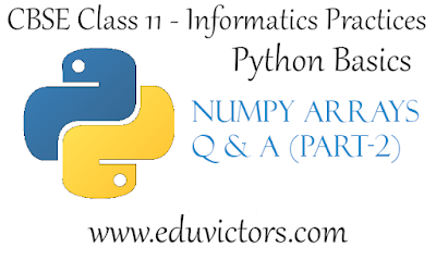 CBSE Class 11 - Informatics Practices - Python Basics - Numpy Arrays (Part-2) - Question and Answers (#CBSEclass11Python)(#cbse)(#eduvictors)