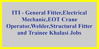 ITI - General Fitter,Electrical Mechanic,EOT Crane Operator,Welder,Structural Fitter and Trainee Khalasi Jobs