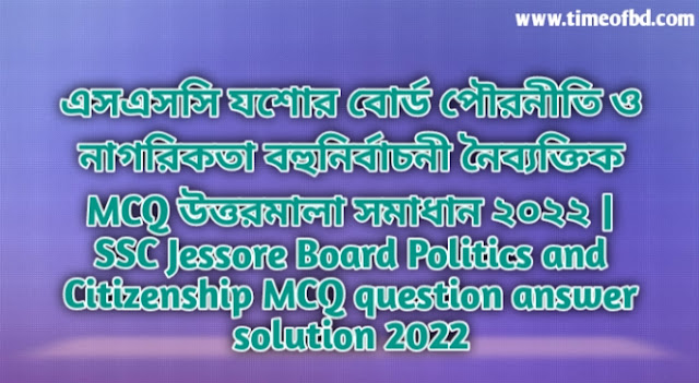 Tag: এসএসসি যশোর বোর্ড পৌরনীতি ও নাগরিকতা বহুনির্বাচনি (MCQ) উত্তরমালা সমাধান ২০২২, SSC Jessore Board Politics and Citizenship MCQ Question & Answer 2022,