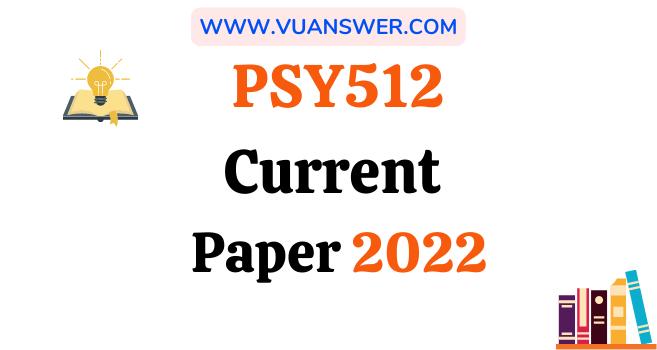 PSY512 Current Final Term Papers 2022