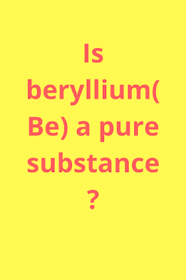 Is beryllium(Be) a Pure Substance?