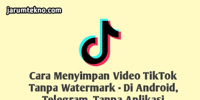 Cara Menyimpan Video Tiktok Tanpa Watermark - di Android, Telegram, Tanpa Aplikasi