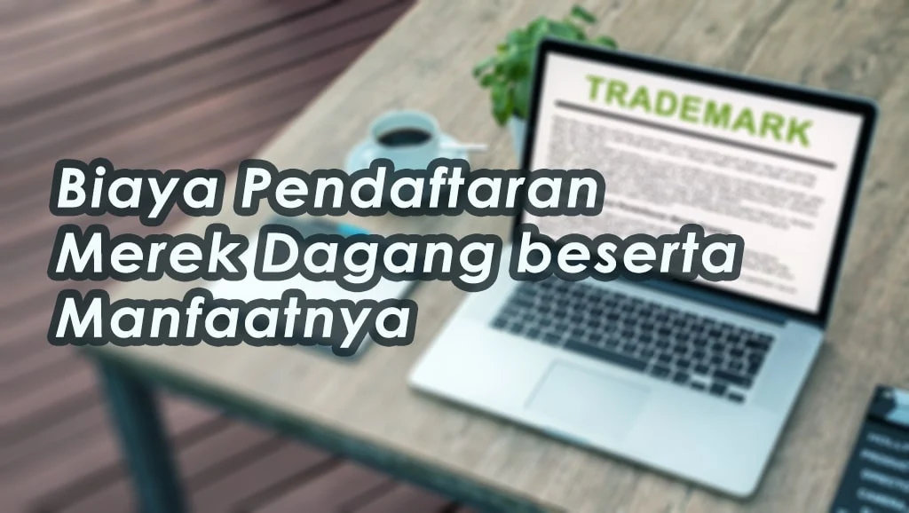 Biaya Pendaftaran Merek Dagang beserta Manfaatnya