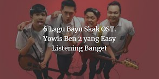 6 Lagu Bayu Skak OST. Yowis Ben 2 yang Easy Listening Banget