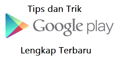 Tips dan Trik Google Play Store Lengkap Terbaru