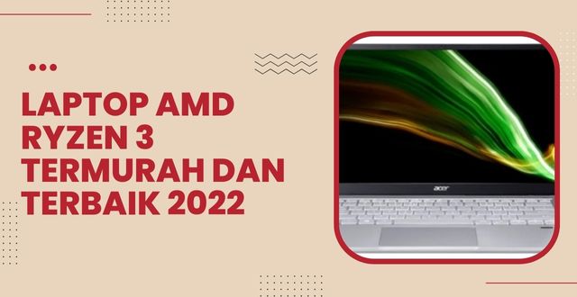 Laptop AMD Ryzen 3 Termurah dan Terbaik 2022