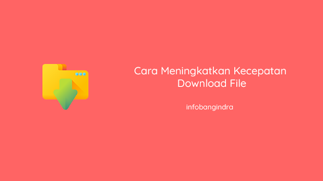 Cara Meningkatkan Kecepatan Download File