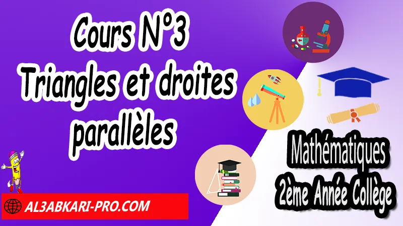 Cours N°3 Triangles et droites parallèles - Mathématiques 2ème Année Collège Triangles et droites parallèles Cours Résumé Exercices corrigés Mathématiques 2ème Année Collège 2APIC pdf Triangles et droites parallèles, Mathématiques de 2ème Année Collège 2AC, Cours sur Triangles et droites parallèles, Résumé sur Triangles et droites parallèles, Exercices corrigés sur Triangles et droites parallèles, Activités sur Triangles et droites parallèles, Travaux dirigés td sur Triangles et droites parallèles, triangles et droites parallèles exercices corrigés, triangle et parallèles 2ac exercices corrigés, triangle milieux et parallèles exercices corrigés pdf, triangle et parallèles exercices corrigés pdf, triangle et parallèles 2ème année collège, triangle et parallèles exercices 2eme année collège, droites remarquables dans un triangle 2ème année collège, triangle milieu et parallèle, Maths 2APIC option française