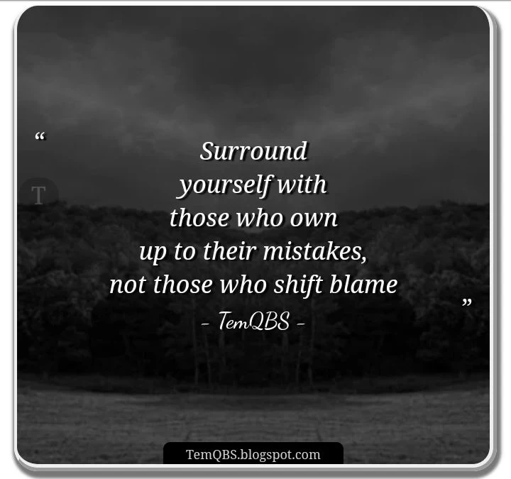 TemQBS Quote - Surround yourself with those who own up to their mistakes, not those who shift blame