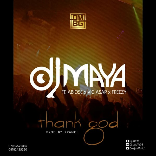 MUSIC : DJ MAYA FT ABIOSE X FREEZY X VIC ASAP - THANK GOD
