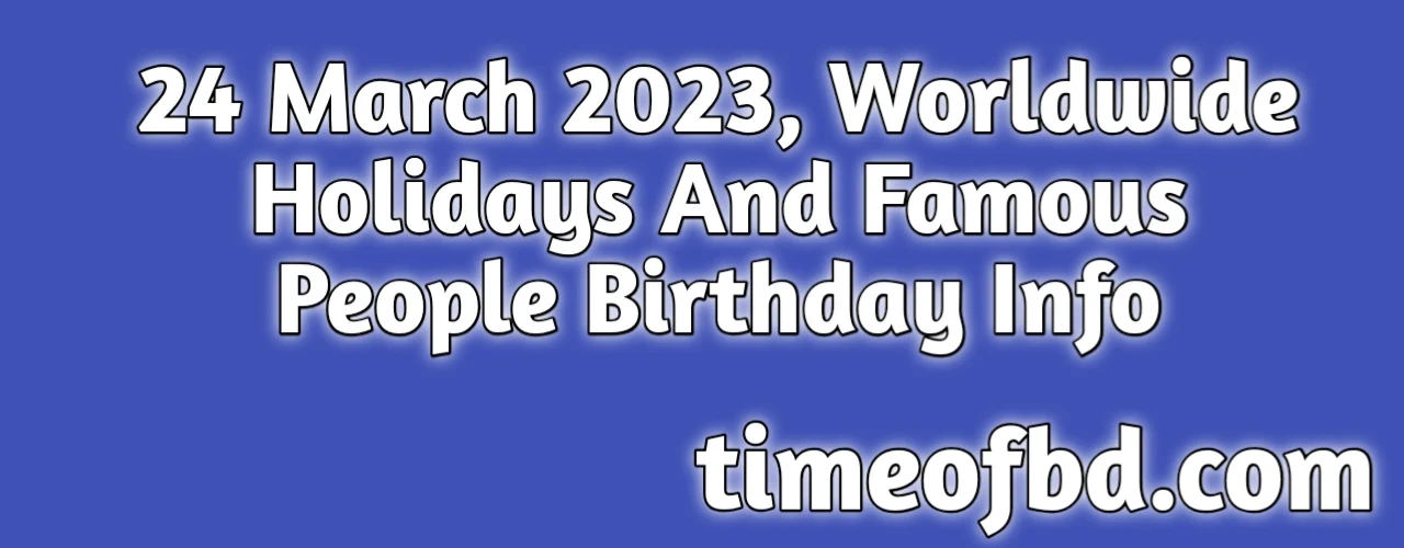 24 March 2024, National days on Friday 24 March, 2024, What is celebrated on March 24?, what Holiday Is March 24 2024?, What Is March 24 Called?, Who Was Born On March 24?, Who Famous Was Born On March 24?, March 24 Famous Birthday