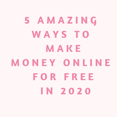 5 Amazing Ways to Make money Online for Free In 2020