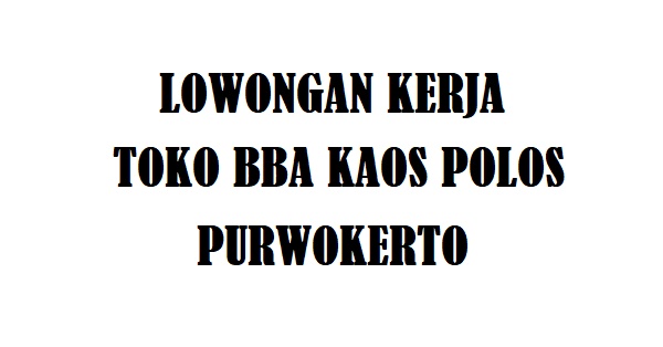 Lowongan Kerja Toko BBA Kaos Polos Purwokerto