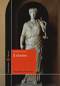 Il ritratto. Archeologia classica. Ediz. illustrata