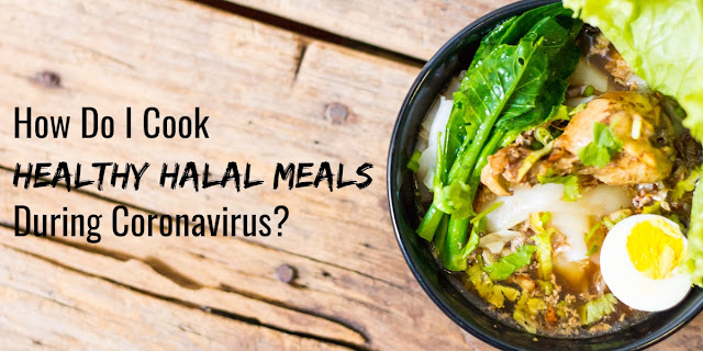How Do I Cook Healthy Halal Meals During Coronavirus?