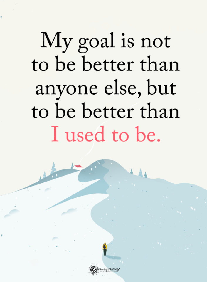 My Goal Is Not To Be Better Than Anyone Else But To Be Better Than